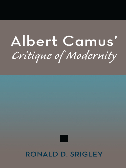 Title details for Albert Camus' Critique of Modernity by Ronald D. Srigley - Available